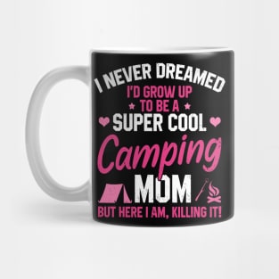 I Never Dreamed I'd Grow Up To Be A Super Cool Camping Mom But Here I Am Killing It Funny Mother's Day Social Distancing Gift Women Mug